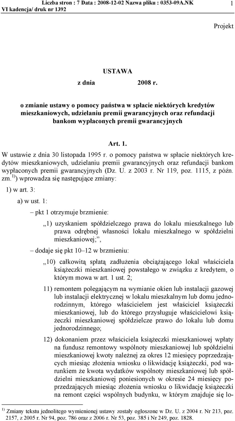 W ustawie z dnia 30 listopada 1995 r. o pomocy państwa w spacie niektórych kredytów mieszkaniowych, udzielaniu premii gwarancyjnych oraz refundacji bankom wypaconych premii gwarancyjnych (Dz. U.