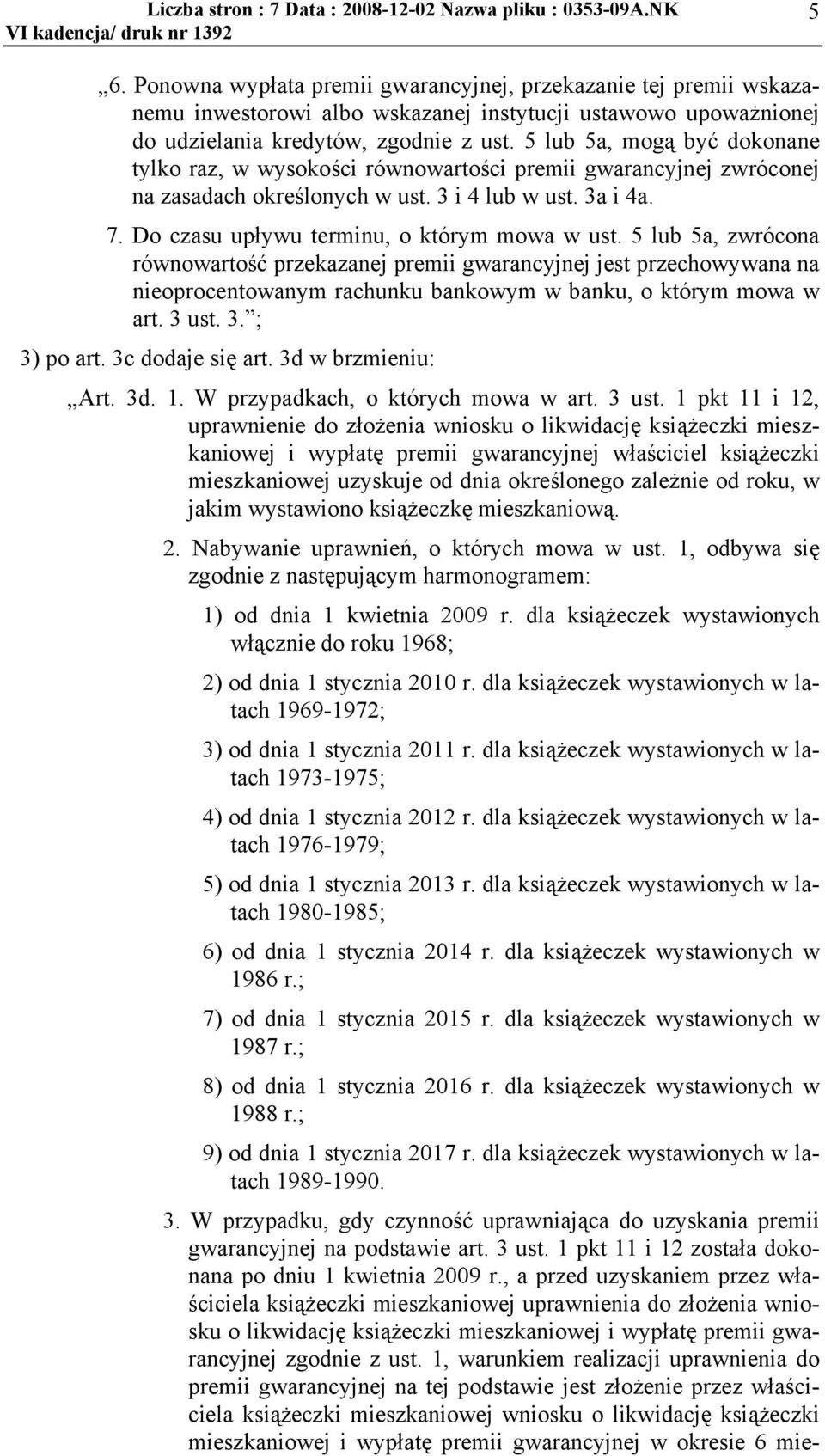 5 lub 5a, zwrócona równowartość przekazanej premii gwarancyjnej jest przechowywana na nieoprocentowanym rachunku bankowym w banku, o którym mowa w art. 3 ust. 3. ; 3) po art. 3c dodaje się art.