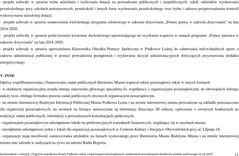 - projekt uchwały w sprawie ustanowienia wieloletniego programu osłonowego w zakresie dożywiania Pomoc gminy w zakresie dożywiania na lata 2014-2020, - projekt uchwały w sprawie podwyższenia