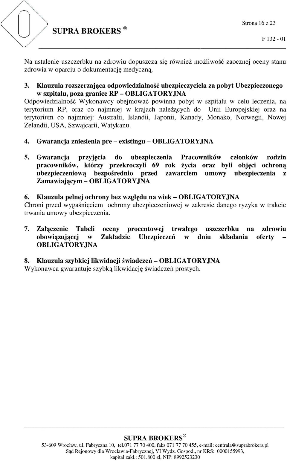 leczenia, na terytorium RP, oraz co najmniej w krajach naleŝących do Unii Europejskiej oraz na terytorium co najmniej: Australii, Islandii, Japonii, Kanady, Monako, Norwegii, Nowej Zelandii, USA,