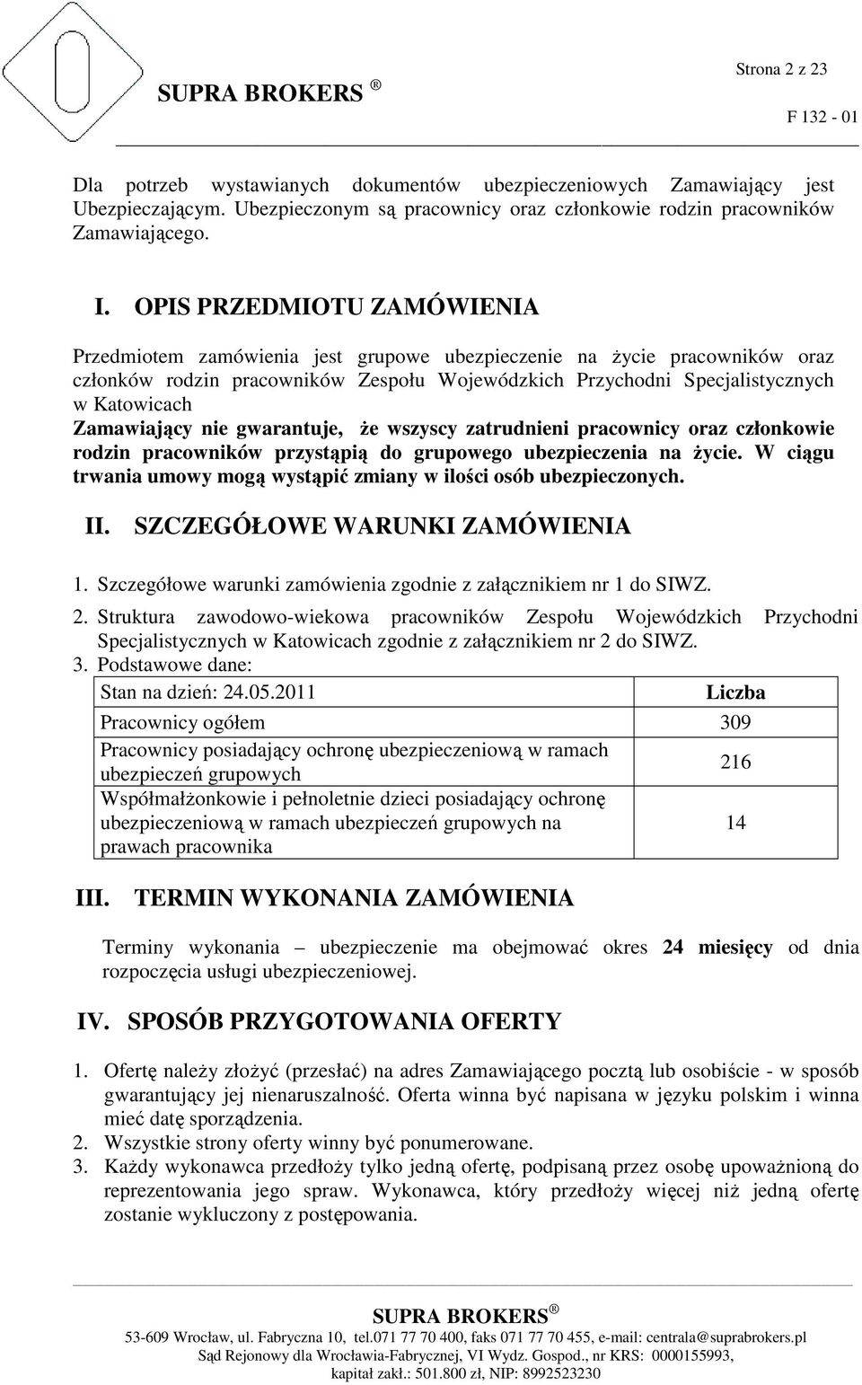 Zamawiający nie gwarantuje, Ŝe wszyscy zatrudnieni pracownicy oraz członkowie rodzin pracowników przystąpią do grupowego ubezpieczenia na Ŝycie.