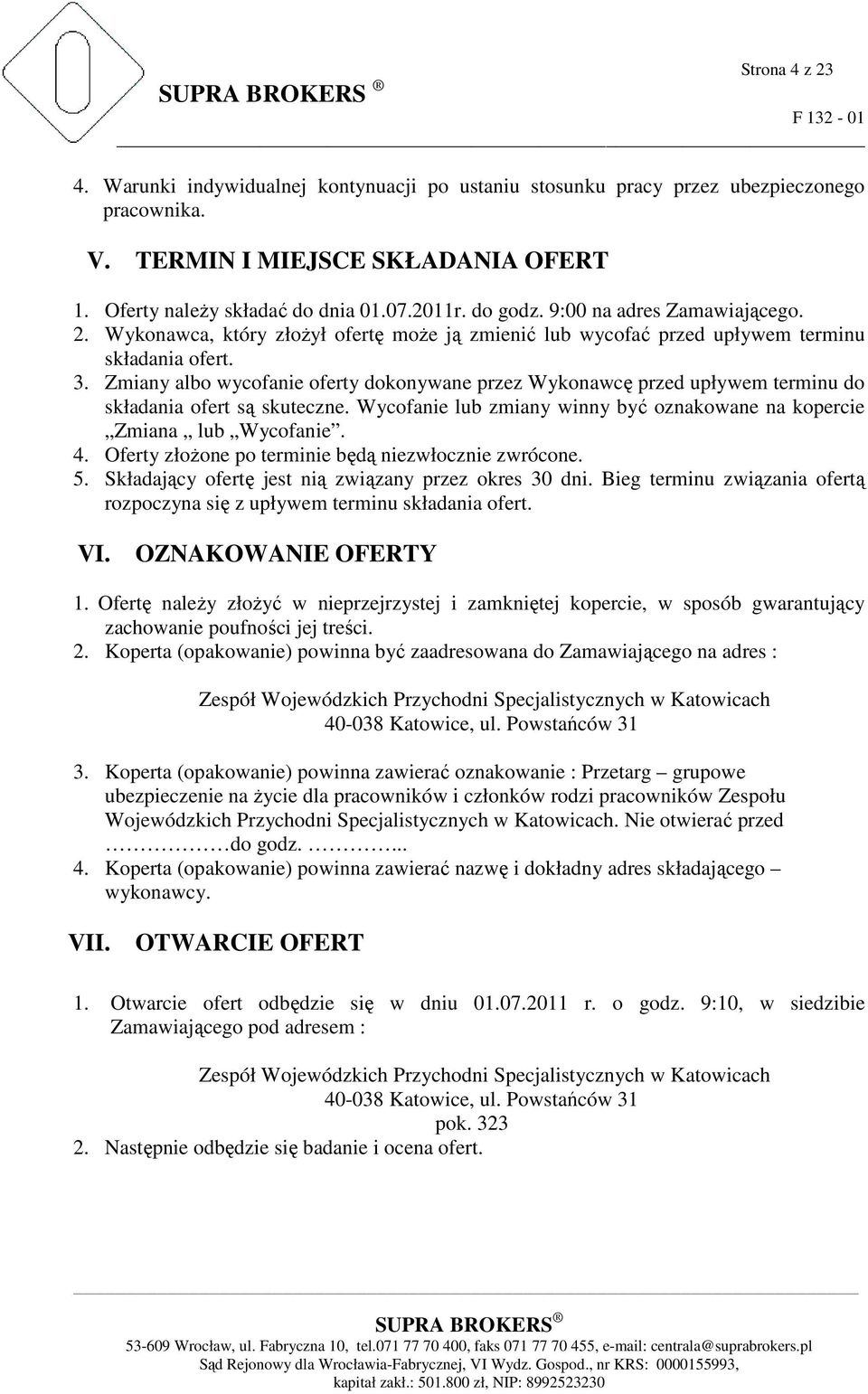 Zmiany albo wycofanie oferty dokonywane przez Wykonawcę przed upływem terminu do składania ofert są skuteczne. Wycofanie lub zmiany winny być oznakowane na kopercie Zmiana lub Wycofanie. 4.