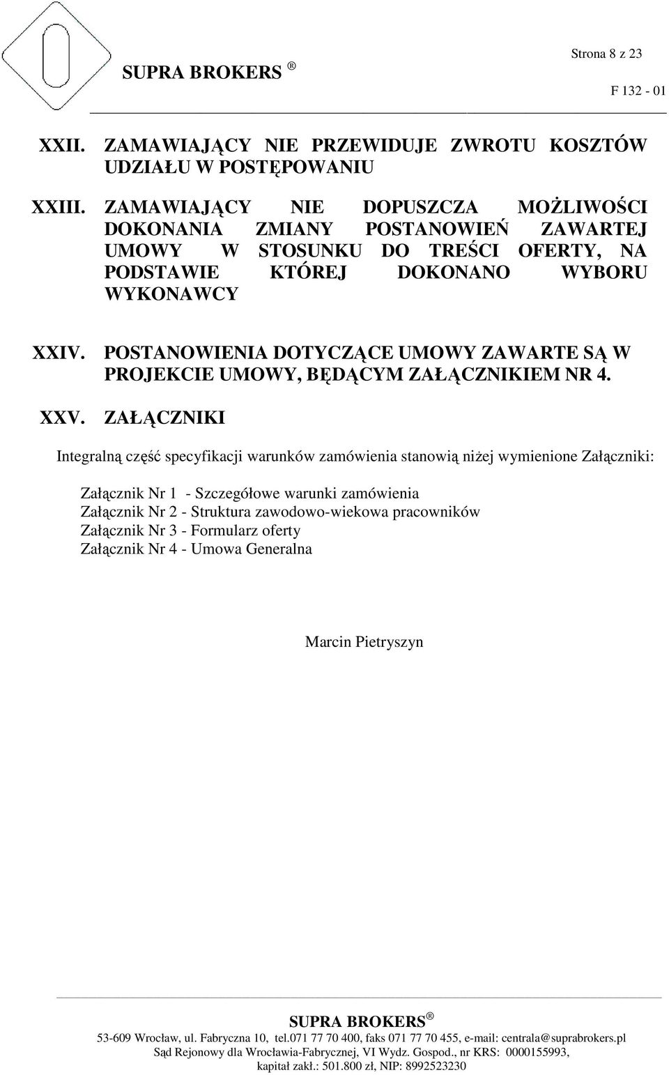 POSTANOWIENIA DOTYCZĄCE UMOWY ZAWARTE SĄ W PROJEKCIE UMOWY, BĘDĄCYM ZAŁĄCZNIKIEM NR 4. XXV.