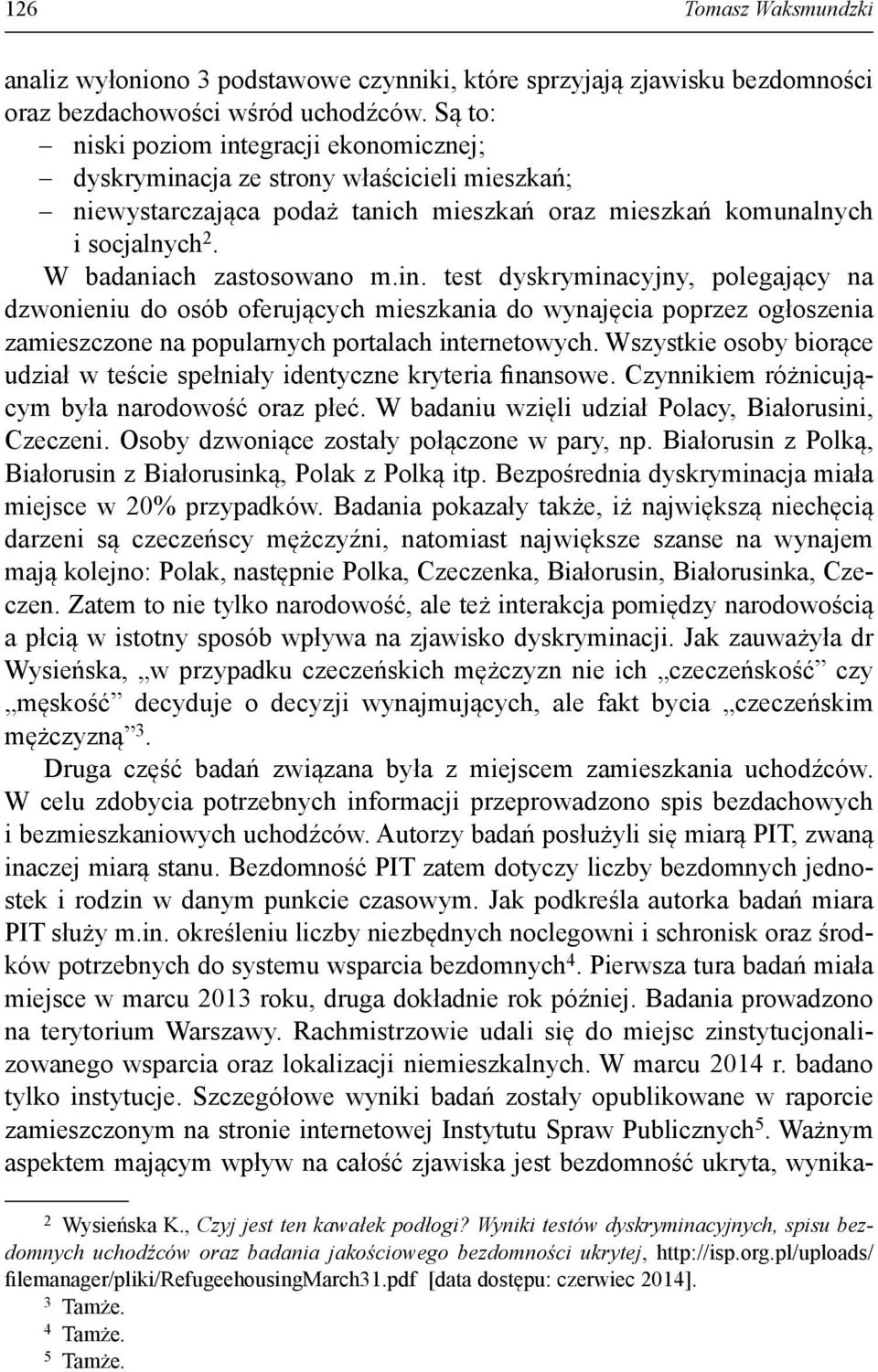 in. test dyskryminacyjny, polegający na dzwonieniu do osób oferujących mieszkania do wynajęcia poprzez ogłoszenia zamieszczone na popularnych portalach internetowych.