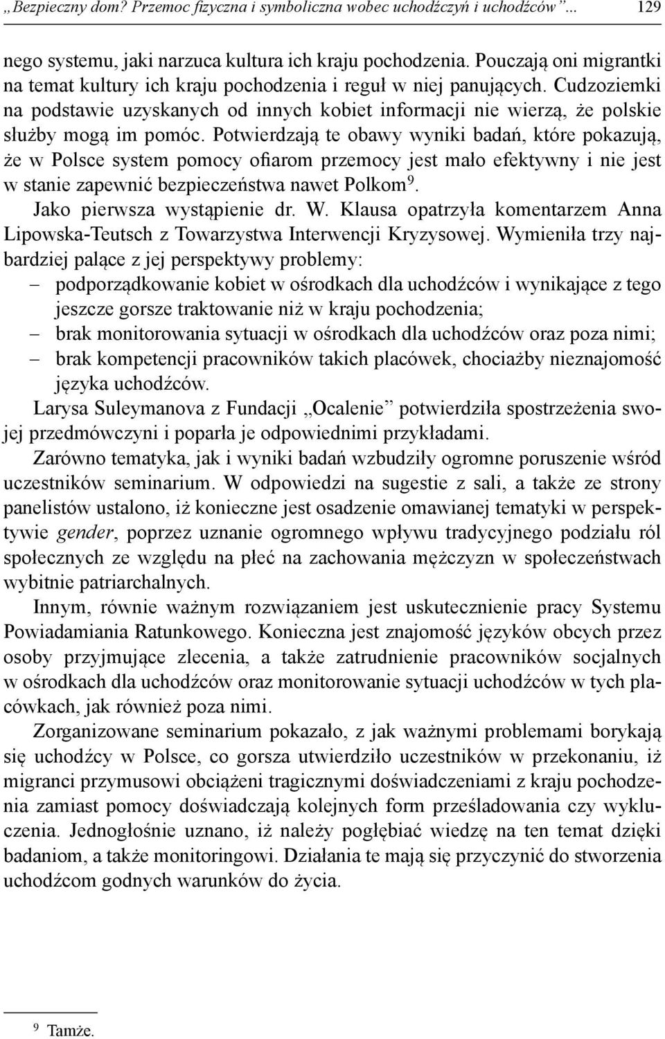 Potwierdzają te obawy wyniki badań, które pokazują, że w Polsce system pomocy ofiarom przemocy jest mało efektywny i nie jest w stanie zapewnić bezpieczeństwa nawet Polkom 9.