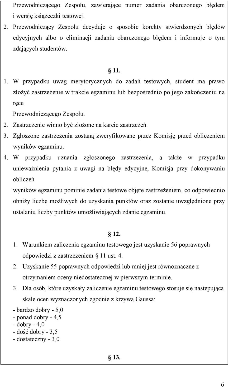 . 1. W przypadku uwag merytorycznych do zadań testowych, student ma prawo złożyć zastrzeżenie w trakcie egzaminu lub bezpośrednio po jego zakończeniu na ręce Przewodniczącego Zespołu. 2.