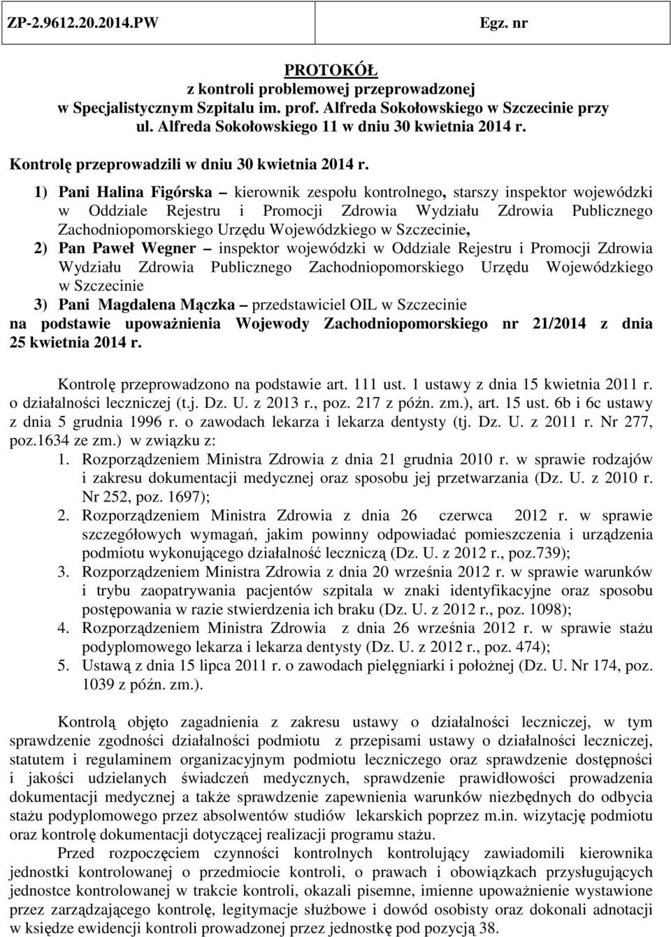 1) Pani Halina Figórska kierownik zespołu kontrolnego, starszy inspektor wojewódzki w Oddziale Rejestru i Promocji Zdrowia Wydziału Zdrowia Publicznego Zachodniopomorskiego Urzędu Wojewódzkiego w