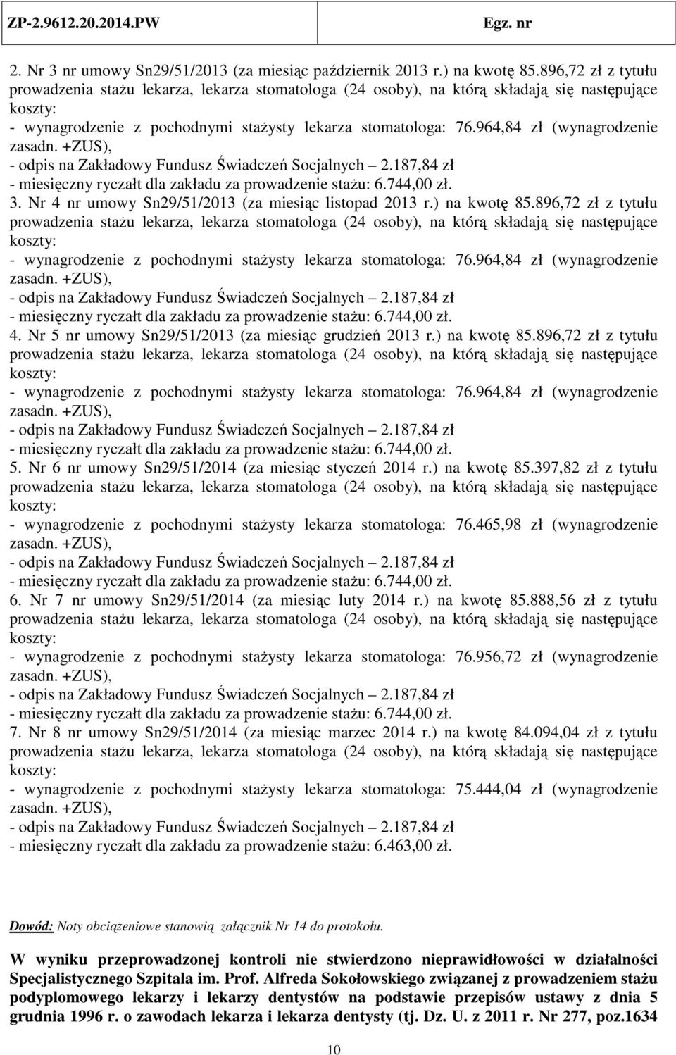 964,84 zł (wynagrodzenie - odpis na Zakładowy Fundusz Świadczeń Socjalnych 2.187,84 zł - miesięczny ryczałt dla zakładu za prowadzenie stażu: 6.744,00 zł. 3.