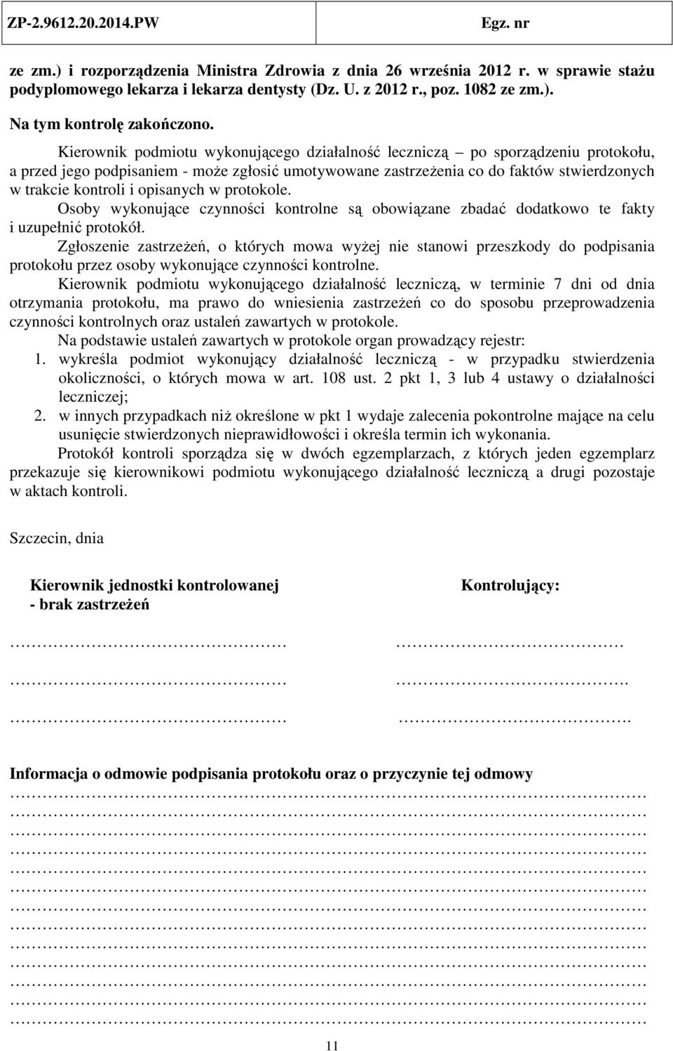 opisanych w protokole. Osoby wykonujące czynności kontrolne są obowiązane zbadać dodatkowo te fakty i uzupełnić protokół.