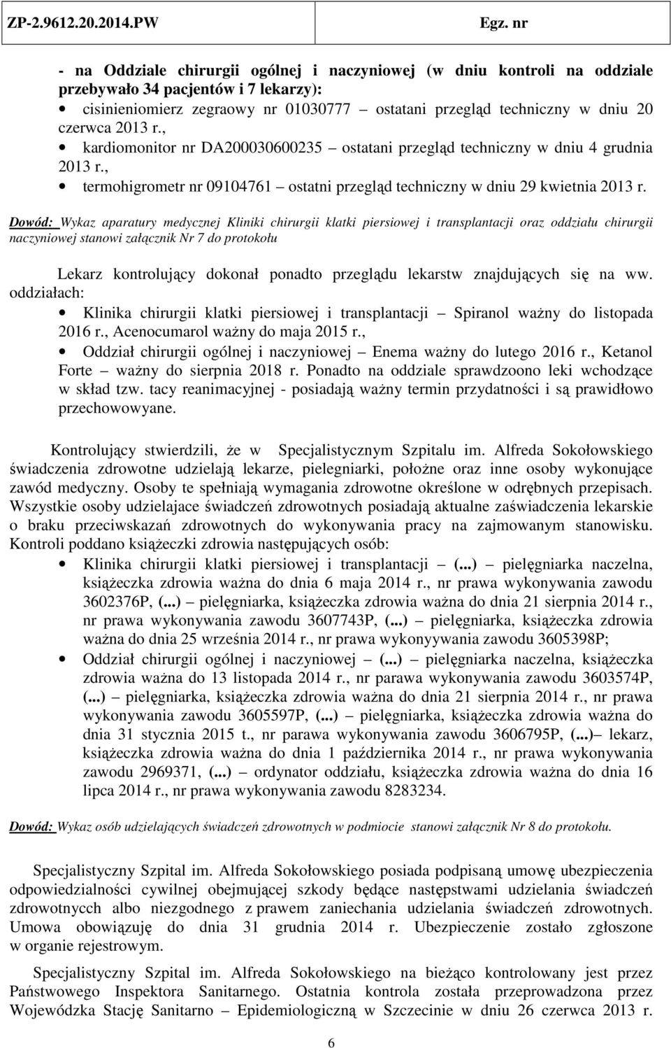 Dowód: Wykaz aparatury medycznej Kliniki chirurgii klatki piersiowej i transplantacji oraz oddziału chirurgii naczyniowej stanowi załącznik Nr 7 do protokołu Lekarz kontrolujący dokonał ponadto