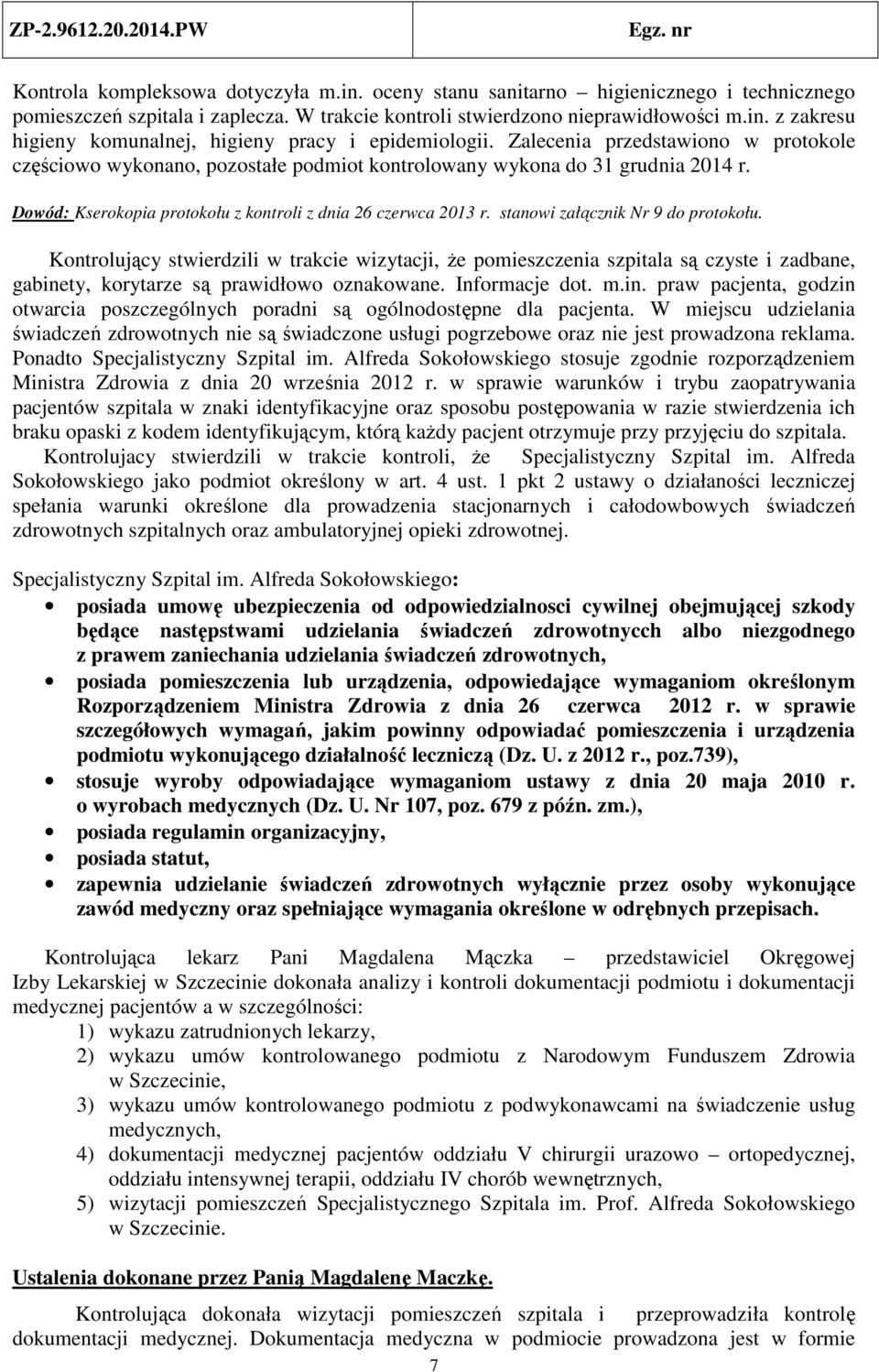 stanowi załącznik Nr 9 do protokołu. Kontrolujący stwierdzili w trakcie wizytacji, że pomieszczenia szpitala są czyste i zadbane, gabine