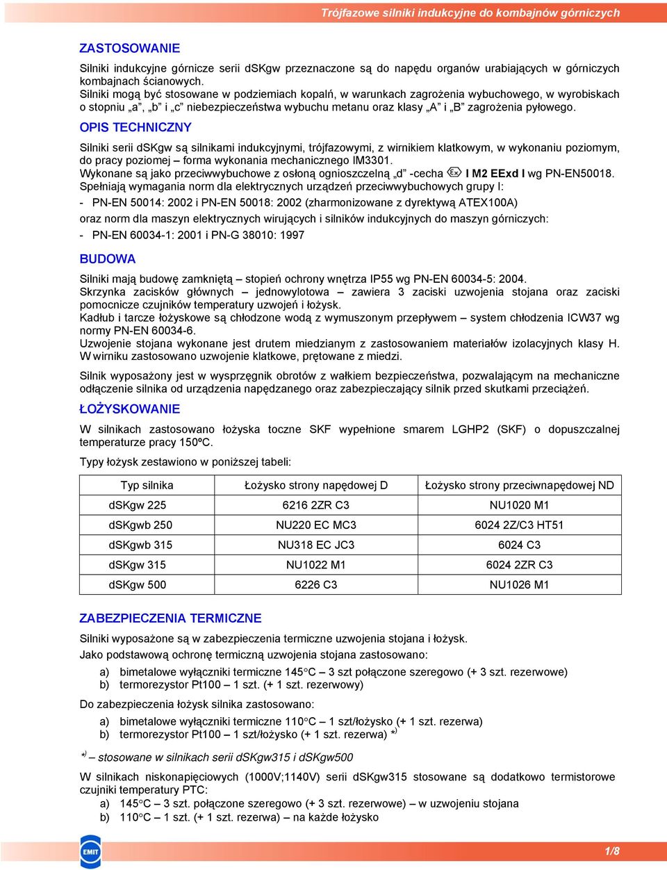 OPIS TECHNICZNY Silniki serii dskgw są silnikami indukcyjnymi, trójfazowymi, z wirnikiem klatkowym, w wykonaniu poziomym, do pracy poziomej forma wykonania mechanicznego IM3301.