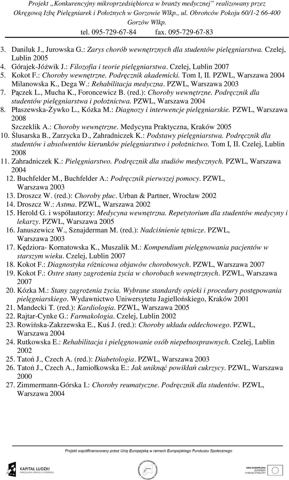 ): Choroby wewnętrzne. Podręcznik dla studentów pielęgniarstwa i połoŝnictwa. PZWL, Warszawa 2004 8. Płaszewska-śywko L., Kózka M.: Diagnozy i interwencje pielęgniarskie.