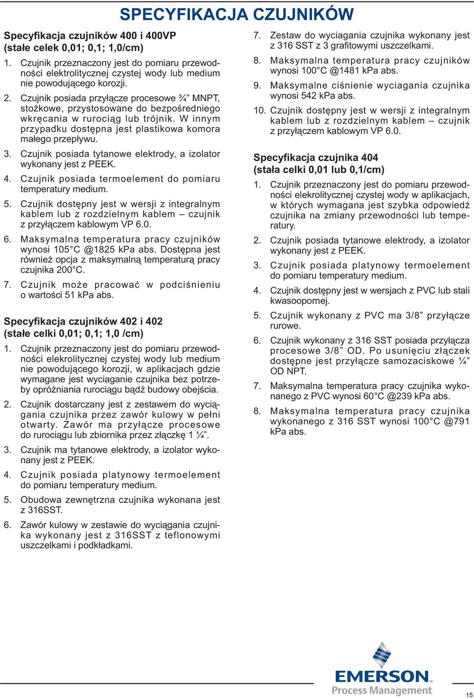 Czujnik posiada tytanowe elektrody, a izolator wykonany jest z PEEK. 4. Czujnik posiada termoelement do pomiaru temperatury medium. 5.