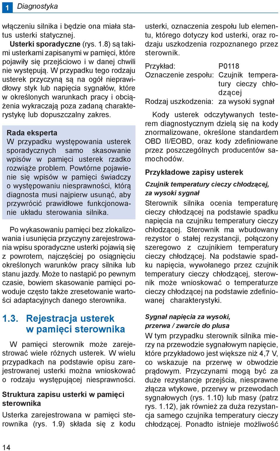 W przypadku tego rodzaju usterek przyczyną są na ogół nieprawidłowy styk lub napięcia sygnałów, które w określonych warunkach pracy i obciążenia wykraczają poza zadaną charakterystykę lub