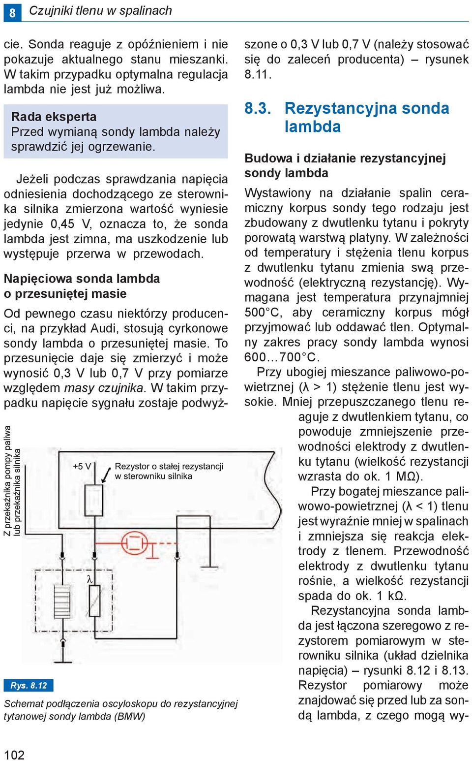 Jeżeli podczas sprawdzania napięcia odniesienia dochodzącego ze sterownika silnika zmierzona wartość wyniesie jedynie 0,45 V, oznacza to, że sonda lambda jest zimna, ma uszkodzenie lub występuje