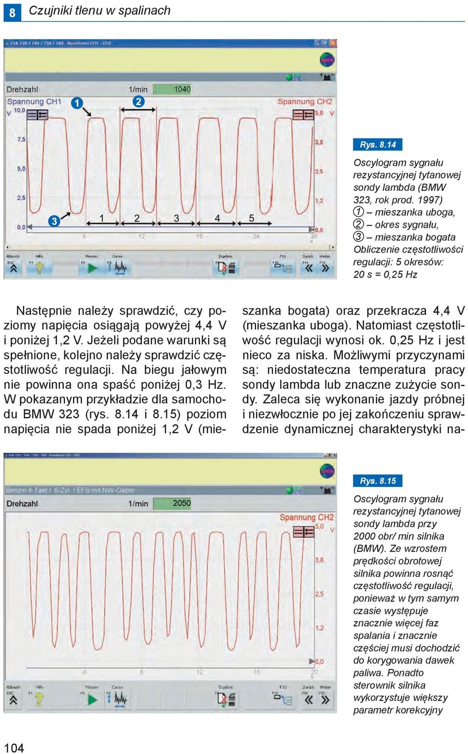 poniżej 1,2 V. Jeżeli podane warunki są spełnione, kolejno należy sprawdzić częstotliwość regulacji. Na biegu jałowym nie powinna ona spaść poniżej 0,3 Hz.