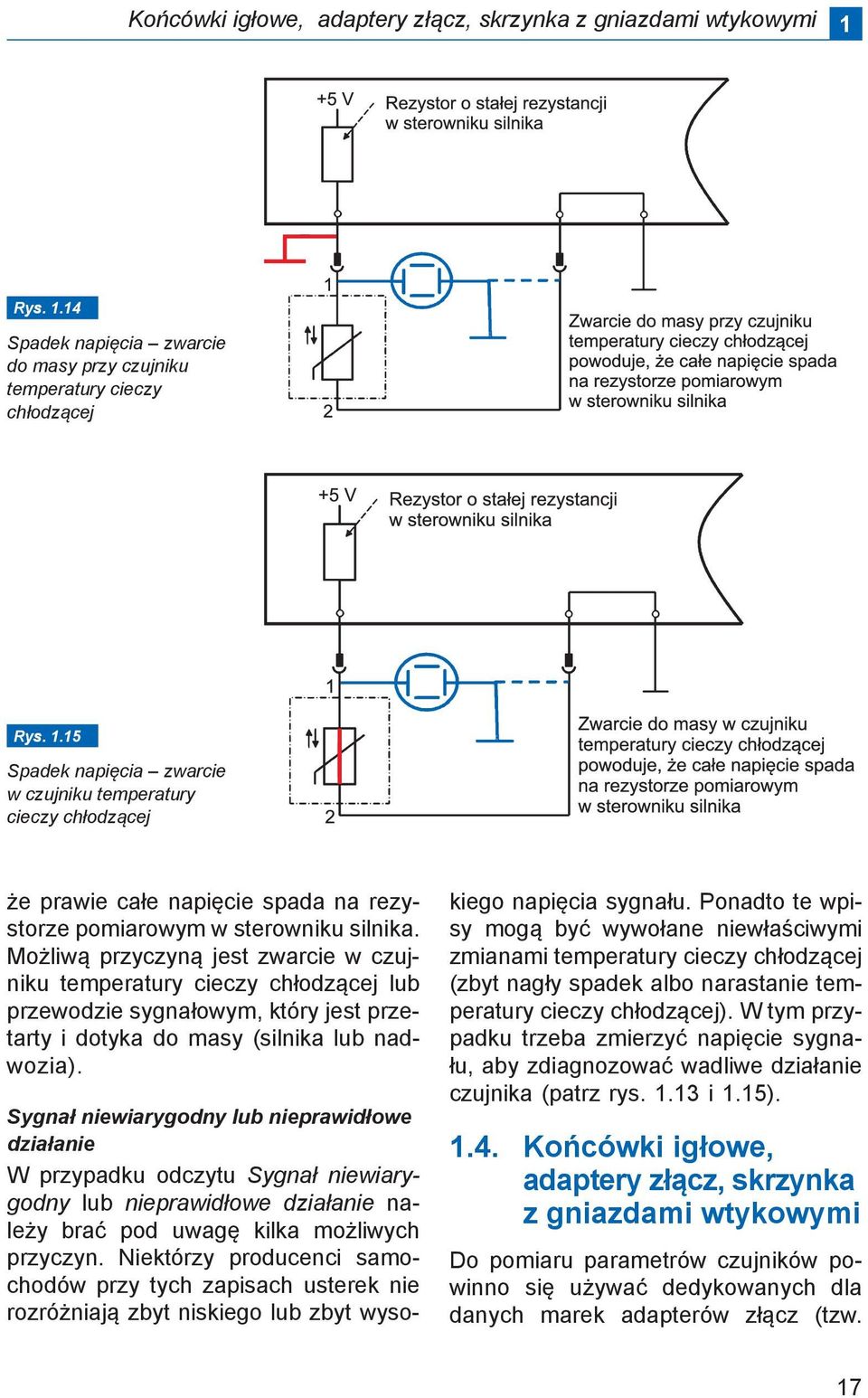 Możliwą przyczyną jest zwarcie w czujniku temperatury cieczy chłodzącej lub przewodzie sygnałowym, który jest przetarty i dotyka do masy (silnika lub nadwozia).