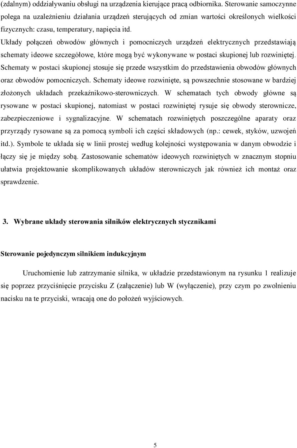 Układy połączeń obwodów głównych i pomocniczych urządzeń elektrycznych przedstawiają schematy ideowe szczegółowe, które mogą być wykonywane w postaci skupionej lub rozwiniętej.