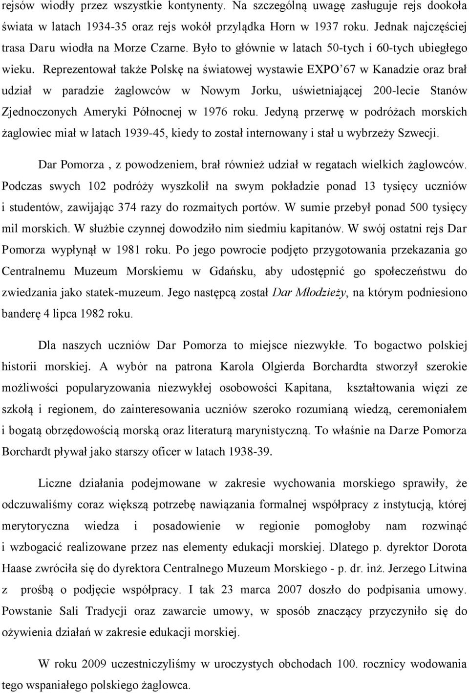 Reprezentował także Polskę na światowej wystawie EXPO 67 w Kanadzie oraz brał udział w paradzie żaglowców w Nowym Jorku, uświetniającej 200-lecie Stanów Zjednoczonych Ameryki Północnej w 1976 roku.