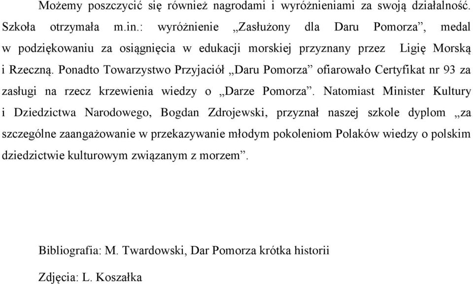 Ponadto Towarzystwo Przyjaciół Daru Pomorza ofiarowało Certyfikat nr 93 za zasługi na rzecz krzewienia wiedzy o Darze Pomorza.