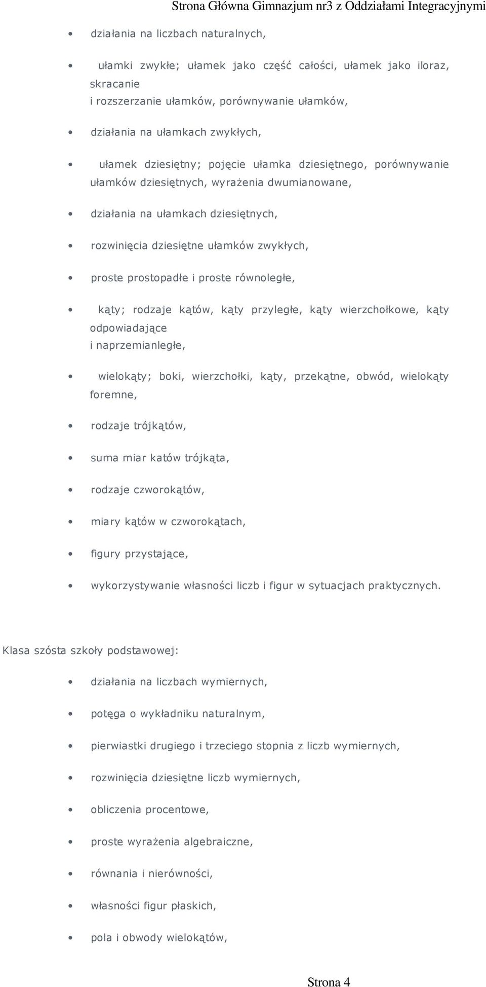 dziesiętne ułamków zwykłych, prste prstpadłe i prste równległe, kąty; rdzaje kątów, kąty przyległe, kąty wierzchłkwe, kąty dpwiadające i naprzemianległe, wielkąty; bki, wierzchłki, kąty, przekątne,