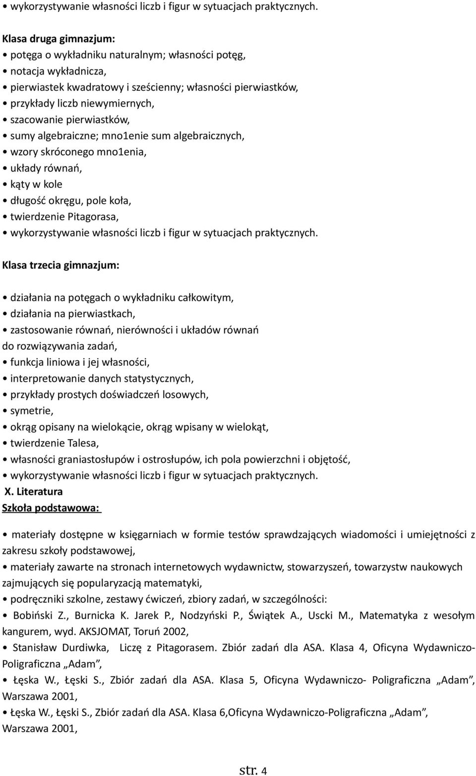 pierwiastków, sumy algebraiczne; mno1enie sum algebraicznych, wzory skróconego mno1enia, układy równań, kąty w kole długość okręgu, pole koła, twierdzenie Pitagorasa,  Klasa trzecia gimnazjum: