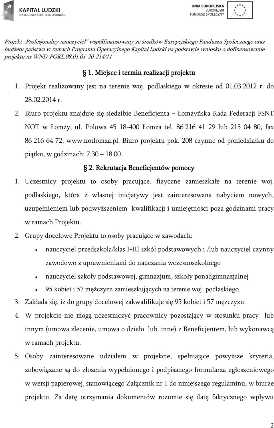 pl. Biuro projektu pok. 208 czynne od poniedziałku do piątku, w godzinach: 7.30 18.00. 2. Rekrutacja Beneficjentów pomocy 1.