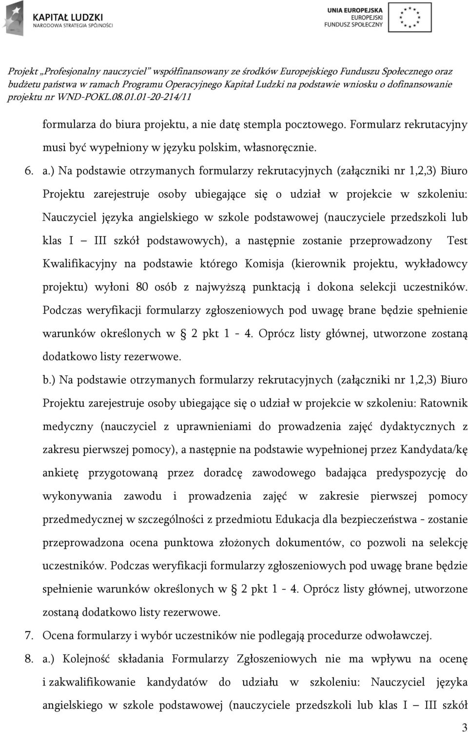 ) Na podstawie otrzymanych formularzy rekrutacyjnych (załączniki nr 1,2,3) Biuro Projektu zarejestruje osoby ubiegające się o udział w projekcie w szkoleniu: Nauczyciel języka angielskiego w szkole