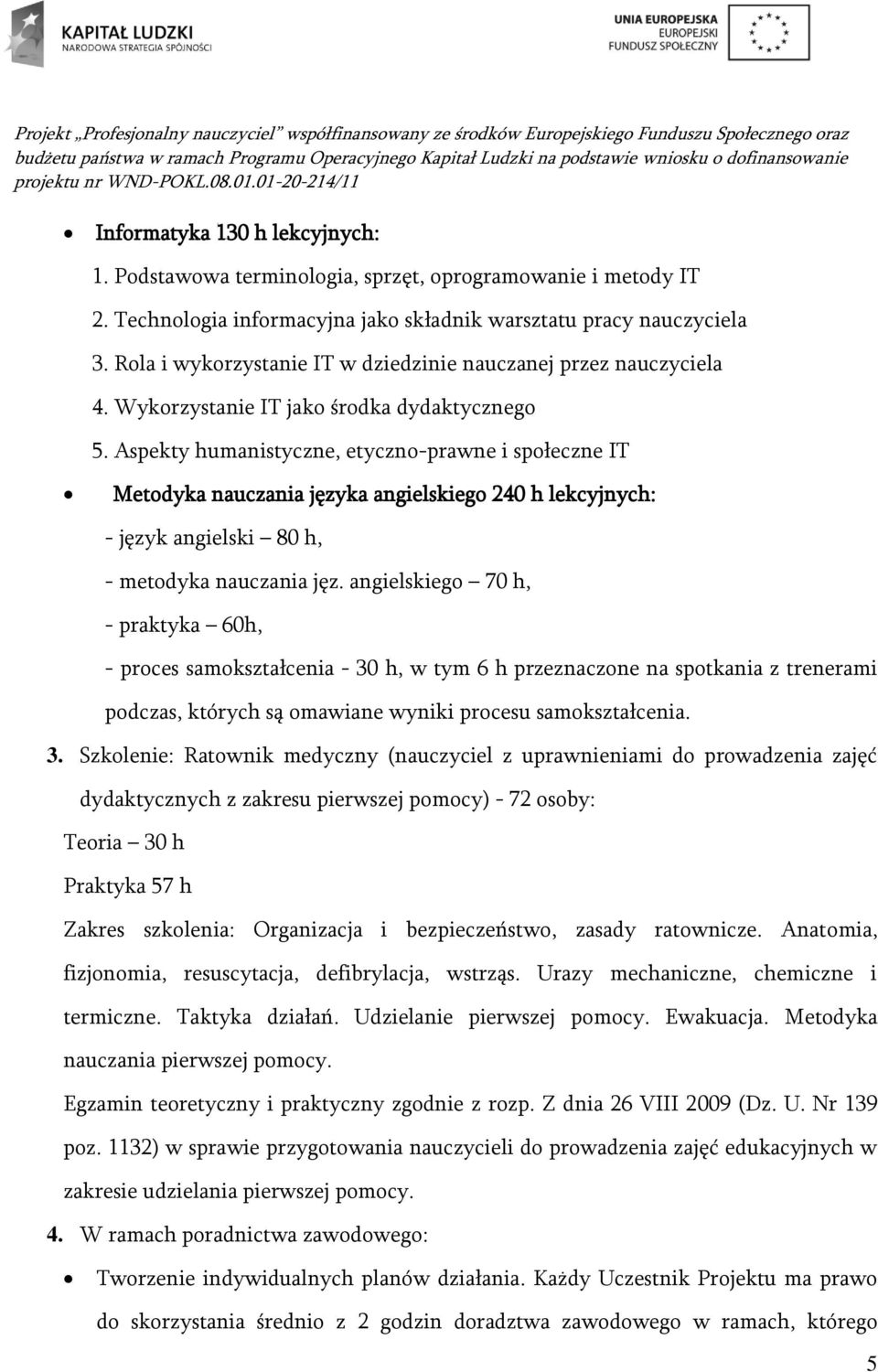 Aspekty humanistyczne, etyczno-prawne i społeczne IT Metodyka nauczania języka angielskiego 240 h lekcyjnych: - język angielski 80 h, - metodyka nauczania jęz.