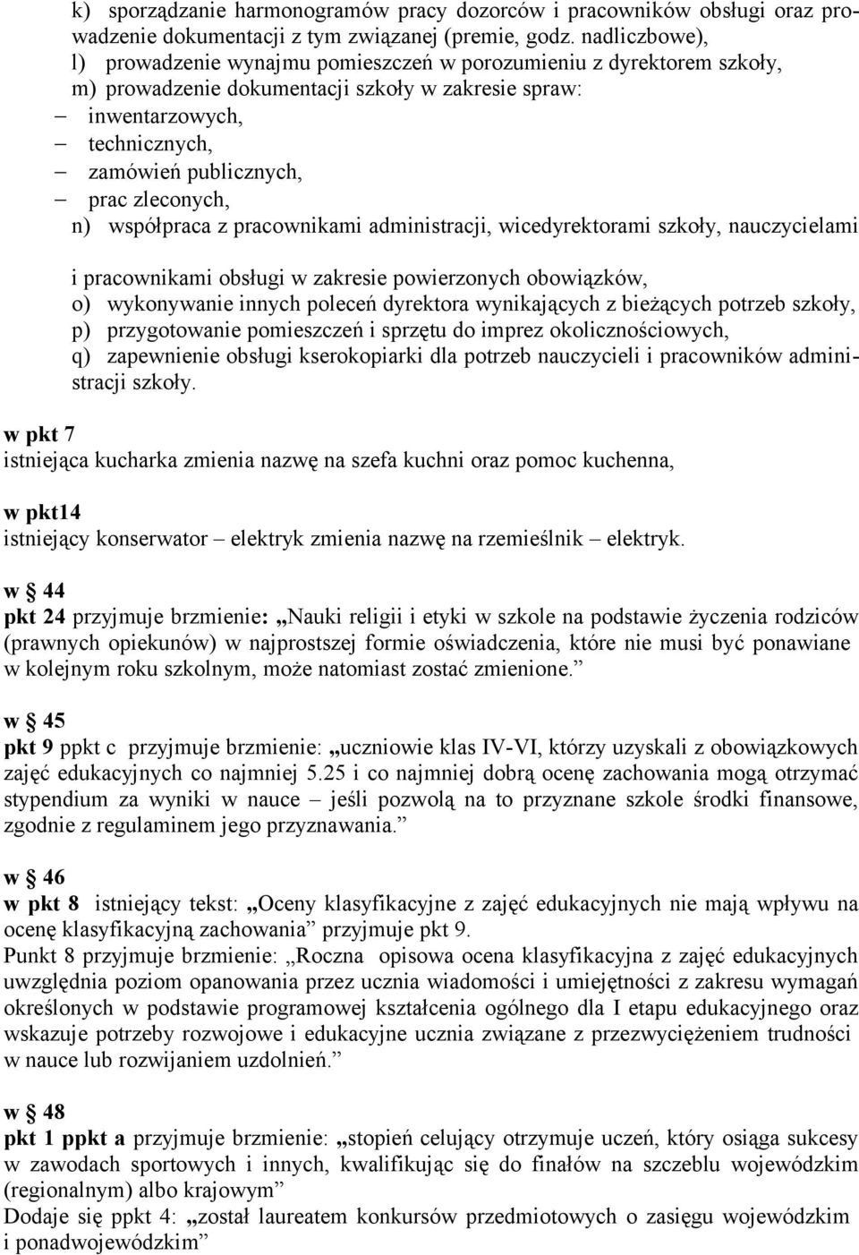 zleconych, n) współpraca z pracownikami administracji, wicedyrektorami szkoły, nauczycielami i pracownikami obsługi w zakresie powierzonych obowiązków, o) wykonywanie innych poleceń dyrektora