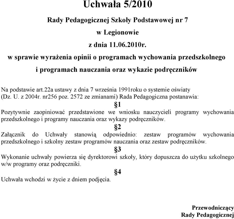 2572 ze zmianami) Rada Pedagogiczna postanawia: 1 Pozytywnie zaopiniować przedstawione we wniosku nauczycieli programy wychowania przedszkolnego i programy nauczania oraz wykazy podręczników.