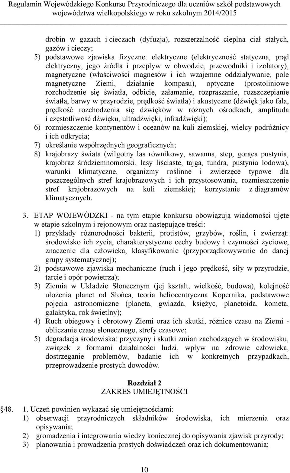 światła, odbicie, załamanie, rozpraszanie, rozszczepianie światła, barwy w przyrodzie, prędkość światła) i akustyczne (dźwięk jako fala, prędkość rozchodzenia się dźwięków w różnych ośrodkach,