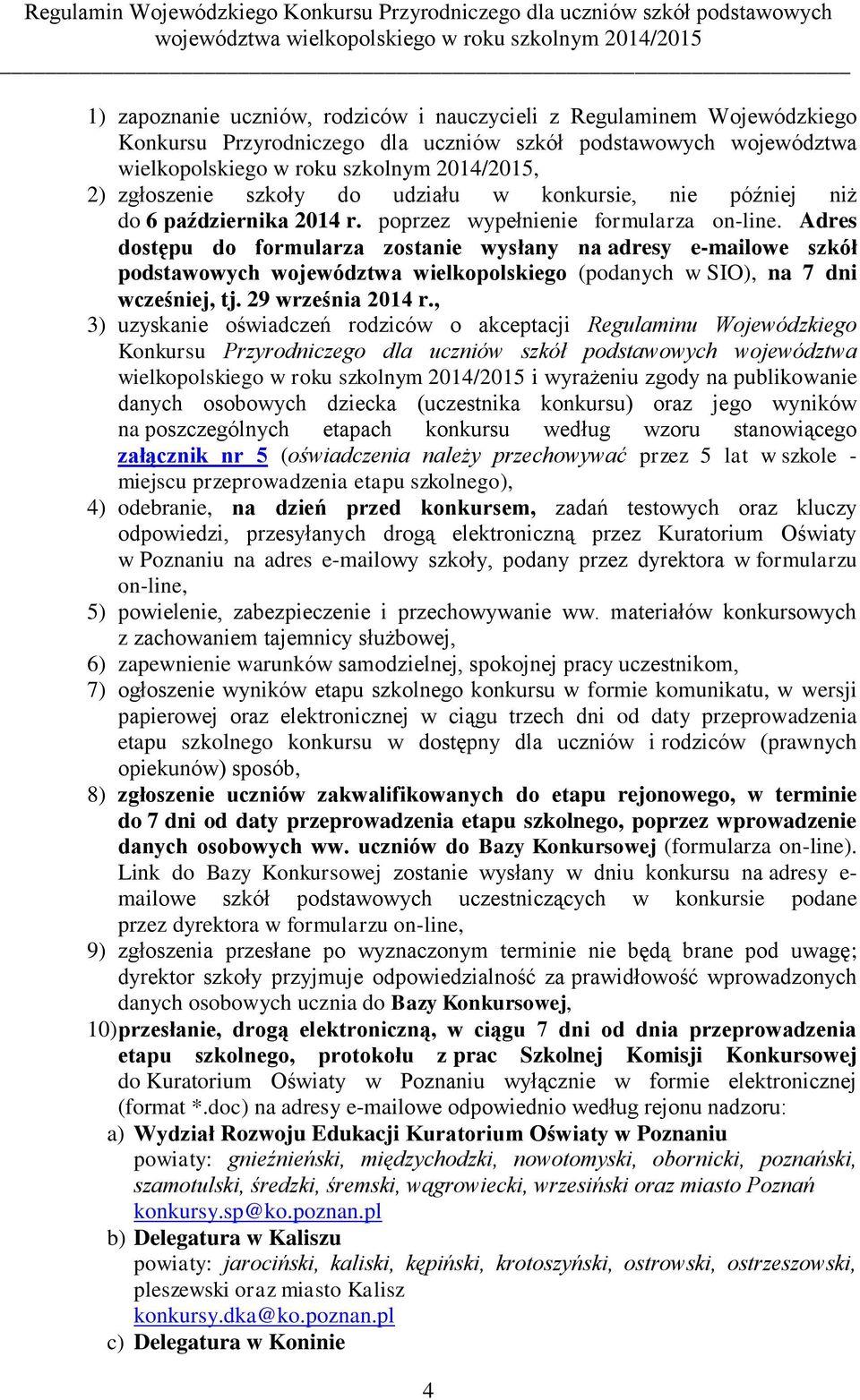 Adres dostępu do formularza zostanie wysłany na adresy e-mailowe szkół podstawowych województwa wielkopolskiego (podanych w SIO), na 7 dni wcześniej, tj. 29 września 2014 r.