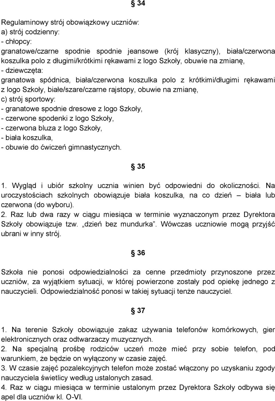 granatowe spodnie dresowe z logo Szkoły, - czerwone spodenki z logo Szkoły, - czerwona bluza z logo Szkoły, - biała koszulka, - obuwie do ćwiczeń gimnastycznych. 35 1.