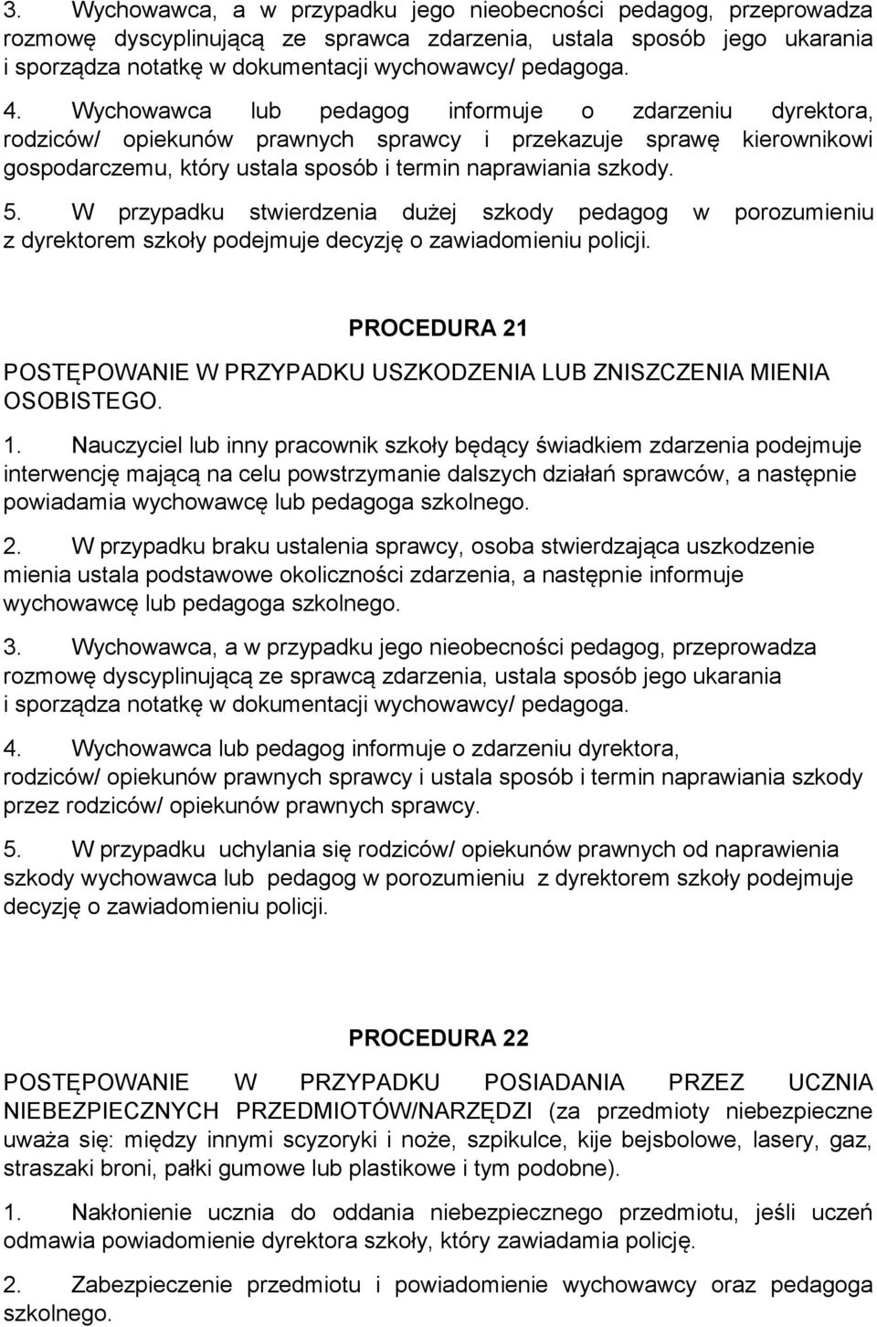 W przypadku stwierdzenia dużej szkody pedagog w porozumieniu z dyrektorem szkoły podejmuje decyzję o zawiadomieniu policji.
