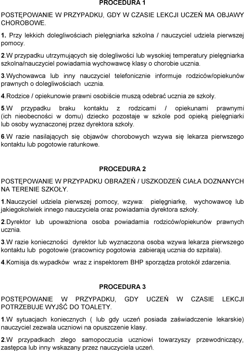 Wychowawca lub inny nauczyciel telefonicznie informuje rodziców/opiekunów prawnych o dolegliwościach ucznia. 4.Rodzice / opiekunowie prawni osobiście muszą odebrać ucznia ze szkoły. 5.