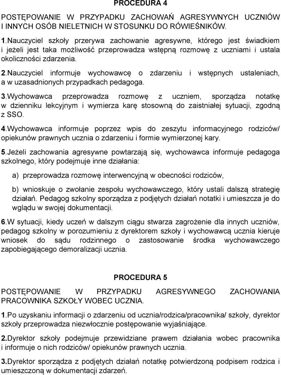 Nauczyciel informuje wychowawcę o zdarzeniu i wstępnych ustaleniach, a w uzasadnionych przypadkach pedagoga. 3.