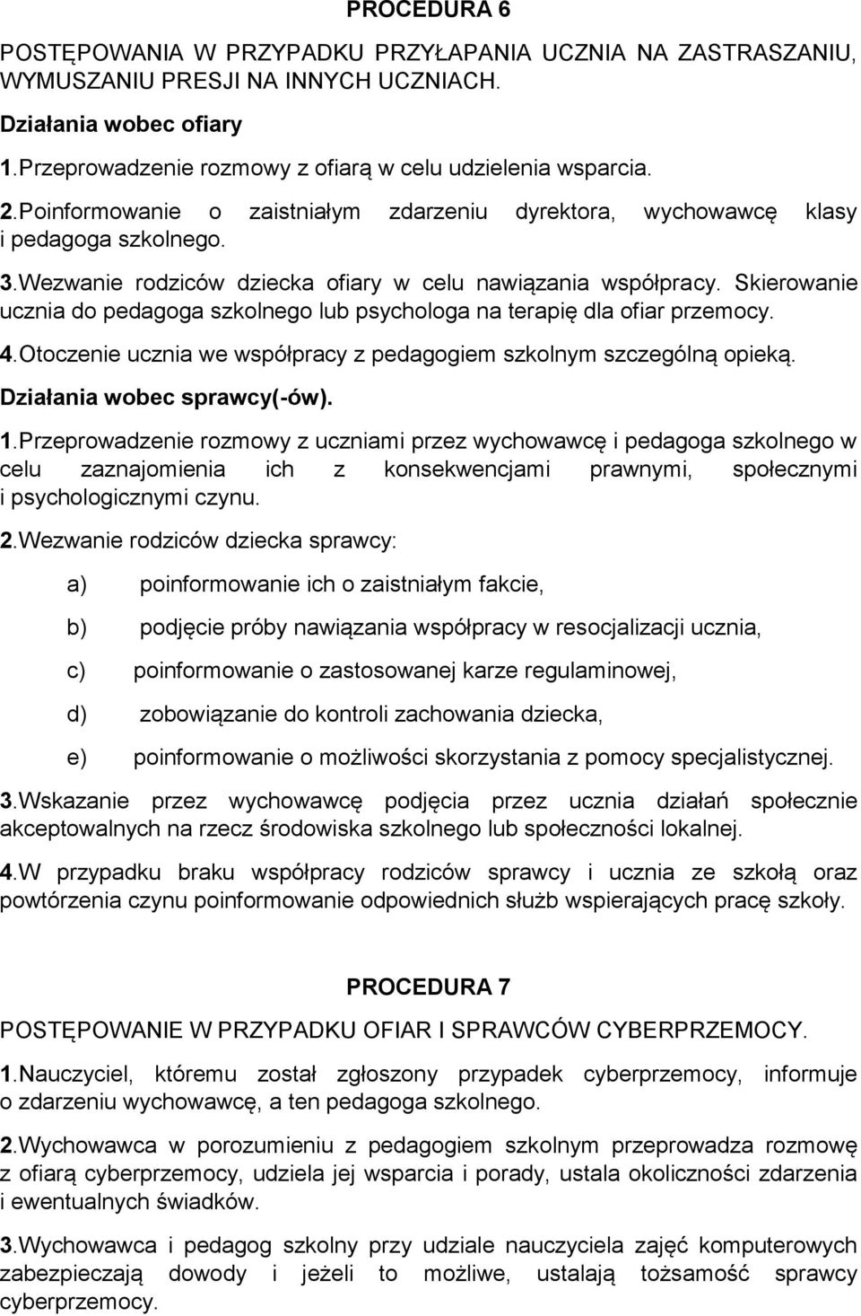 Skierowanie ucznia do pedagoga szkolnego lub psychologa na terapię dla ofiar przemocy. 4.Otoczenie ucznia we współpracy z pedagogiem szkolnym szczególną opieką. Działania wobec sprawcy(-ów). 1.