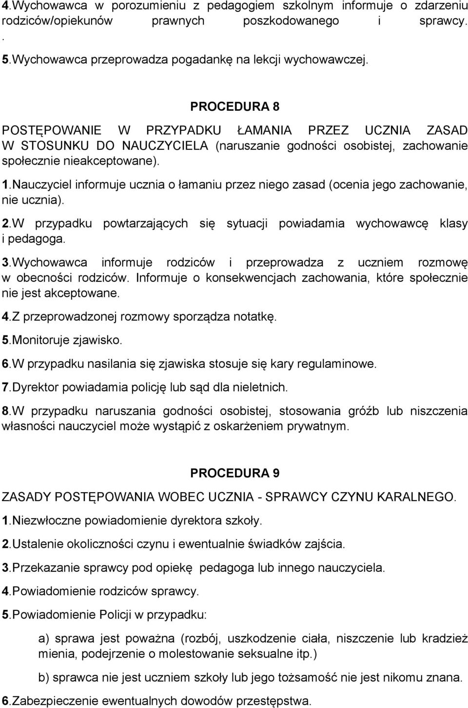 Nauczyciel informuje ucznia o łamaniu przez niego zasad (ocenia jego zachowanie, nie ucznia). 2.W przypadku powtarzających się sytuacji powiadamia wychowawcę klasy i pedagoga. 3.
