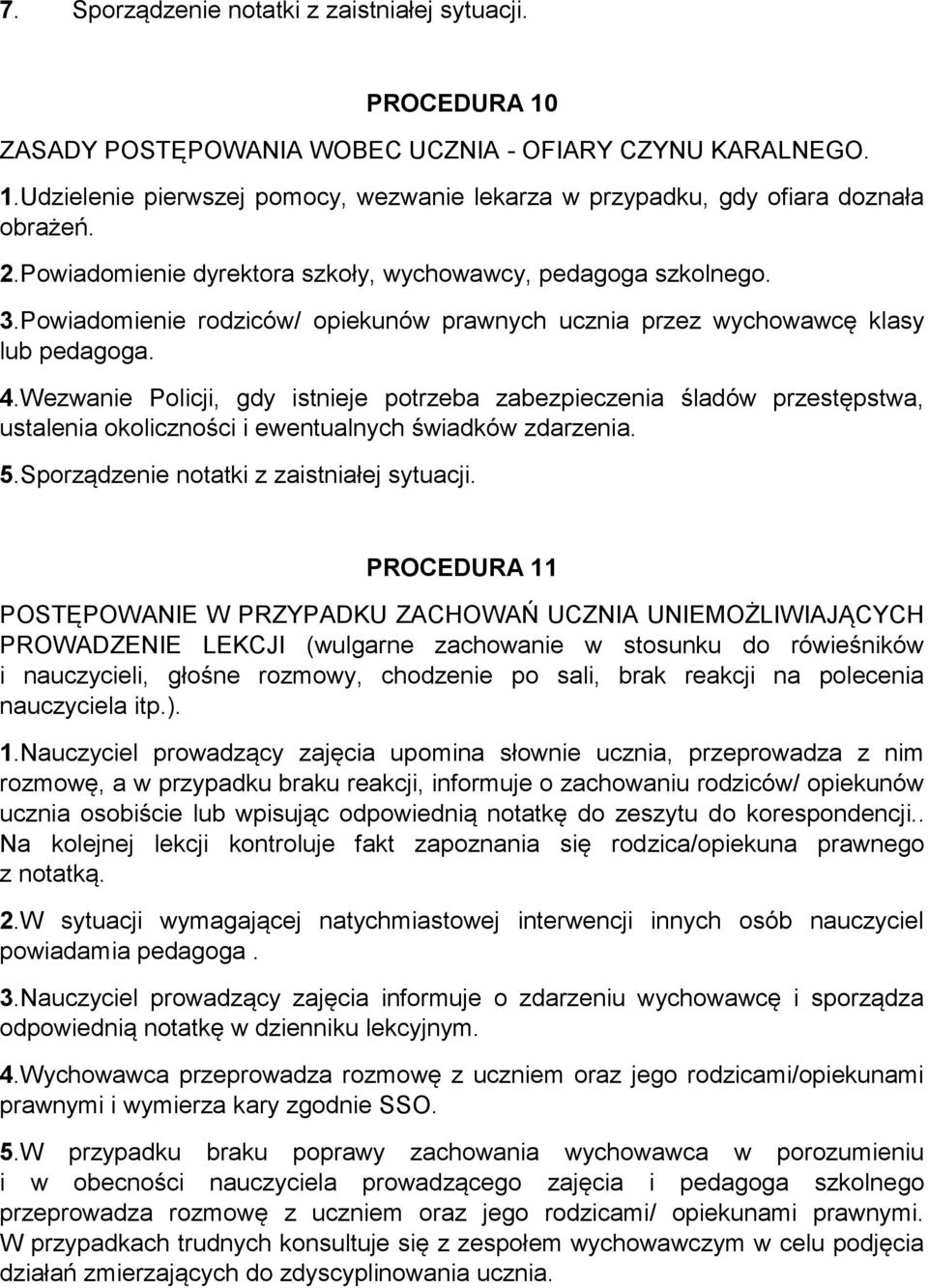 Wezwanie Policji, gdy istnieje potrzeba zabezpieczenia śladów przestępstwa, ustalenia okoliczności i ewentualnych świadków zdarzenia. 5.Sporządzenie notatki z zaistniałej sytuacji.