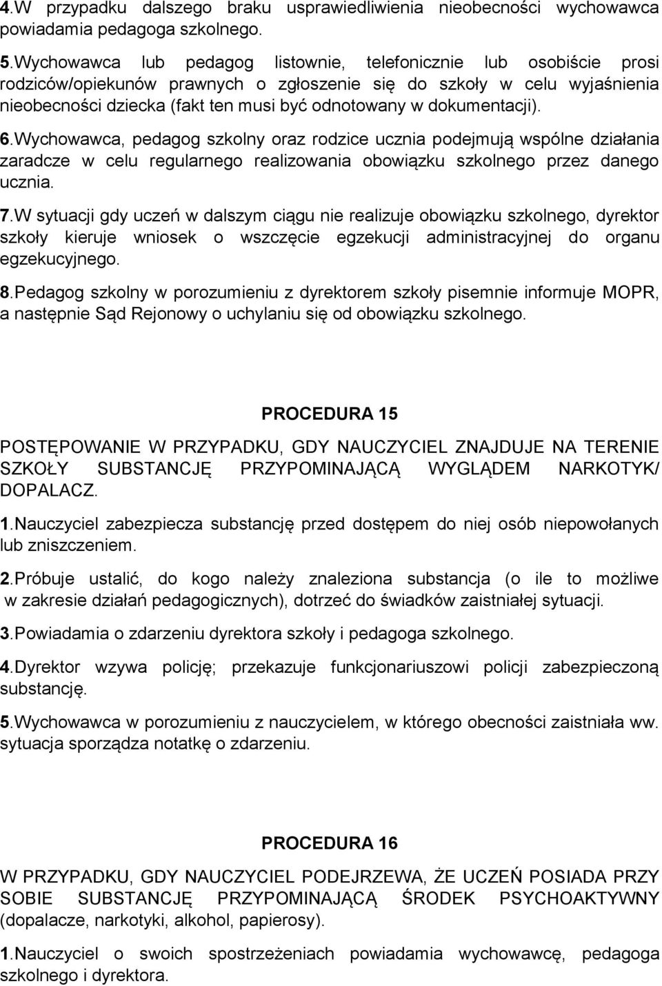 dokumentacji). 6.Wychowawca, pedagog szkolny oraz rodzice ucznia podejmują wspólne działania zaradcze w celu regularnego realizowania obowiązku szkolnego przez danego ucznia. 7.