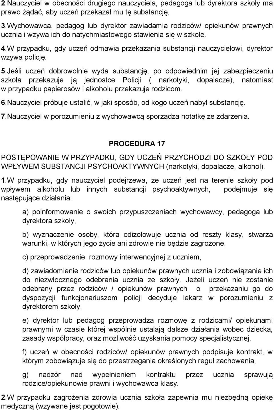W przypadku, gdy uczeń odmawia przekazania substancji nauczycielowi, dyrektor wzywa policję. 5.