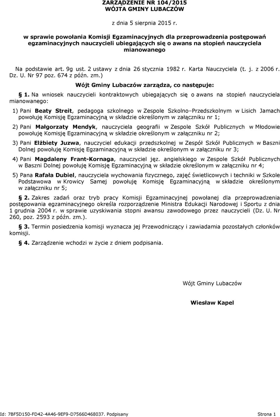 Na wniosek nauczycieli kontraktowych ubiegających się o awans na stopień nauczyciela mianowanego: 1) Pani Beaty Streit, pedagoga szkolnego w Zespole Szkolno Przedszkolnym w Lisich Jamach powołuję