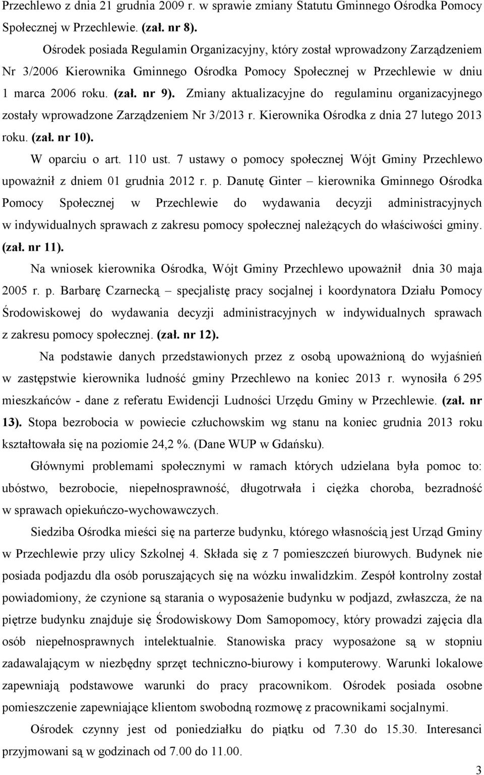 Zmiany aktualizacyjne do regulaminu organizacyjnego zostały wprowadzone Zarządzeniem Nr 3/2013 r. Kierownika Ośrodka z dnia 27 lutego 2013 roku. (zał. nr 10). W oparciu o art. 110 ust.