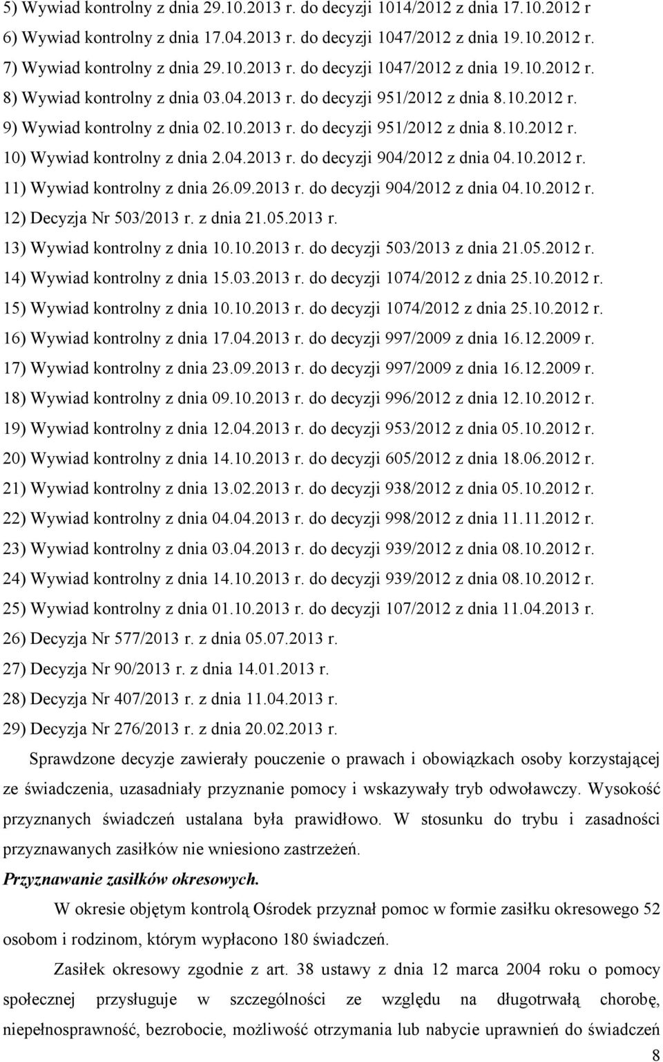 10.2012 r. 11) Wywiad kontrolny z dnia 26.09.2013 r. do decyzji 904/2012 z dnia 04.10.2012 r. 12) Decyzja Nr 503/2013 r. z dnia 21.05.2013 r. 13) Wywiad kontrolny z dnia 10.10.2013 r. do decyzji 503/2013 z dnia 21.