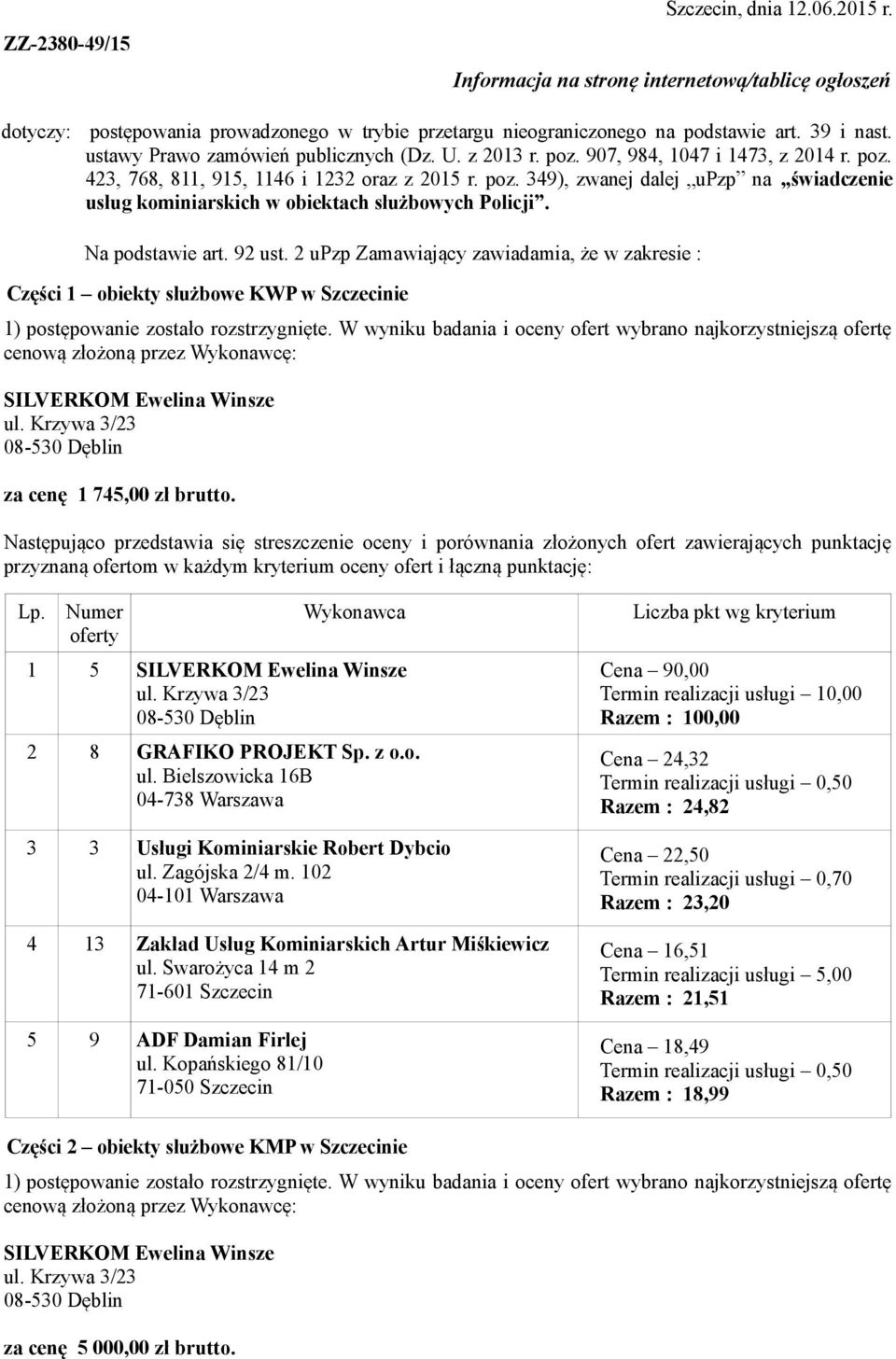 Na podstawie art. 92 ust. 2 upzp Zamawiający zawiadamia, że w zakresie : Części 1 obiekty służbowe KWP w Szczecinie za cenę 1 745,00 zł brutto. 2 8 GRAFIKO PROJEKT Sp. z o.o. 3 3 Usługi Kominiarskie Robert Dybcio 5 9 ADF Damian Firlej ul.