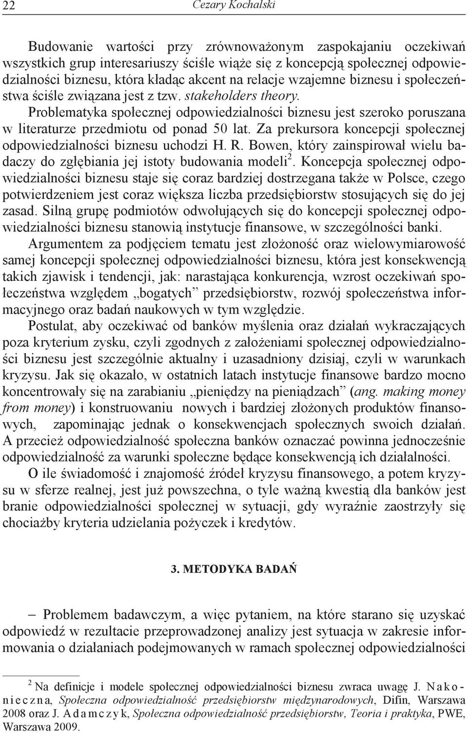 Za prekursora koncepcji społecznej odpowiedzialnoci biznesu uchodzi H. R. Bowen, który zainspirował wielu badaczy do zgłbiania jej istoty budowania modeli 2.