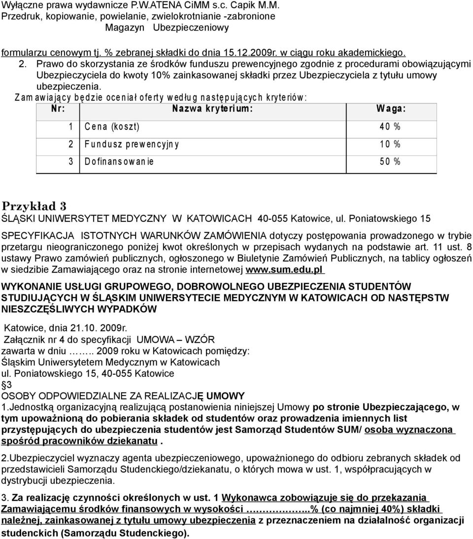 Z am aw ia ją cy b ę d z ie oce n ia ł o fe rt y w ed łu g n a s tę p u ją c yc h k ry te rió w : Nr: Nazwa kryterium: W aga: 1 C e n a (ko szt) 4 0 % 2 F u n d u s z p re w en c yjn y 1 0 % 3 D o