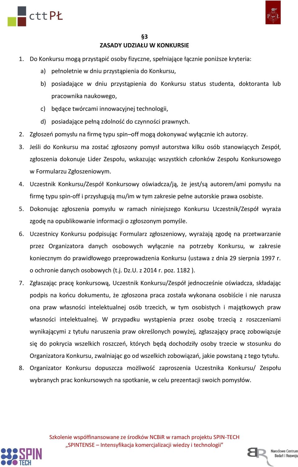 doktoranta lub pracownika naukowego, c) będące twórcami innowacyjnej technologii, d) posiadające pełną zdolność do czynności prawnych. 2.